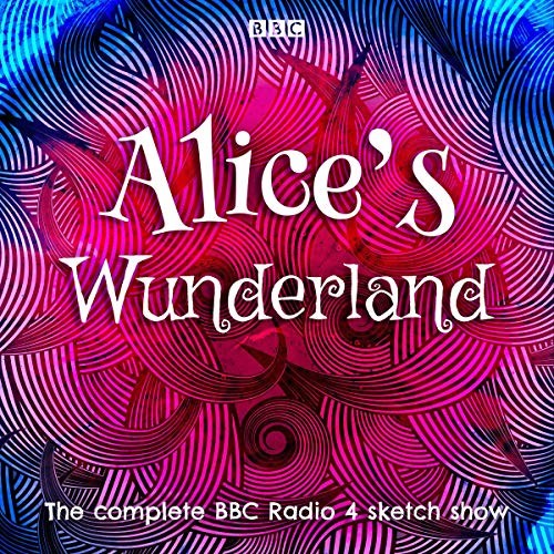 Alice’s Wunderland: The Complete BBC Radio 4 Sketch Show