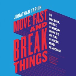 Move Fast and Break Things: How Facebook, Google, and Amazon Cornered Culture and Undermined Democracy
