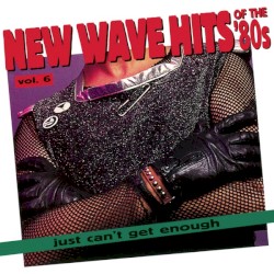 Just Can’t Get Enough: New Wave Hits of the ’80s, Volume 6