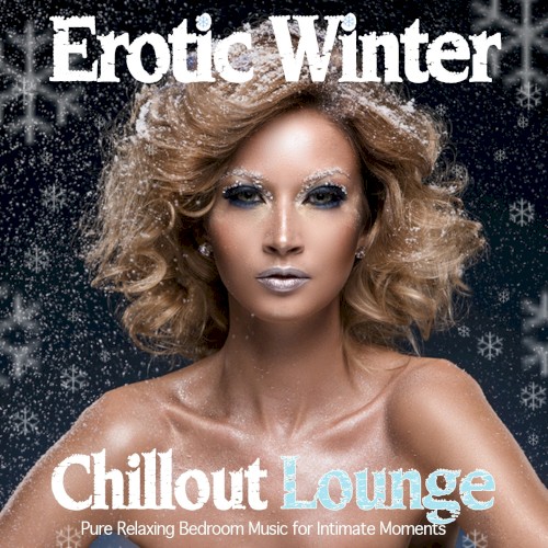 Erotic Winter Chillout Lounge (Pure Relaxing Bedroom Music For Intimate Moments)