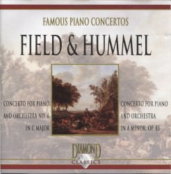 Famous Piano Concertos: Field: Concerto for Piano and Orchestra no. 6 in C major / Hummel: Concerto for Piano in A minor, op. 85