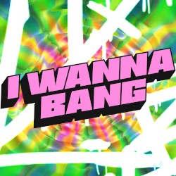 I Wanna Bang