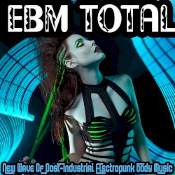 EBM Total - New Wave of Post Industrial Electropunk Body Music