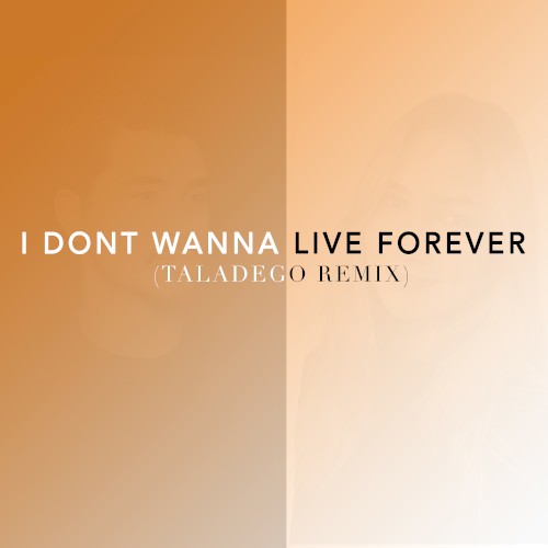 I Don't Wanna Live Forever (Taladego Remix)