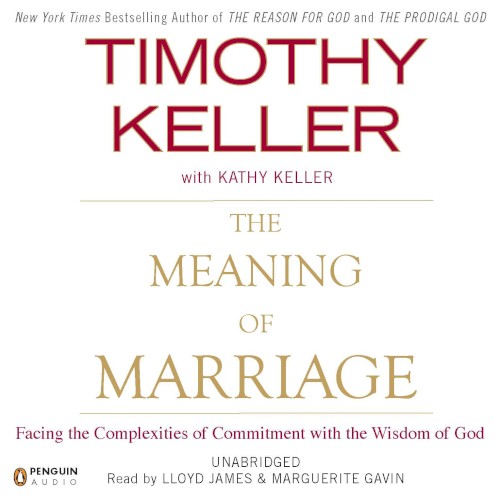 The Meaning of Marriage: Facing the Complexities of Commitment With the Wisdom of God