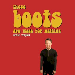 These Boots Are Made For Walking (Metal Version)