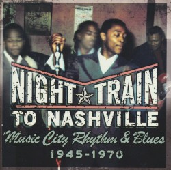 Night Train to Nashville: Music City Rhythm & Blues 1945-1970