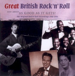 Great British Rock 'n' Roll Just About as Good as It Gets! The Original Rock 'n' Roll Recordings 1948–1956