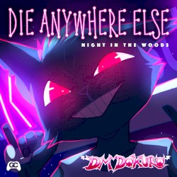 Die Anywhere Else (from “Night in the Woods”)