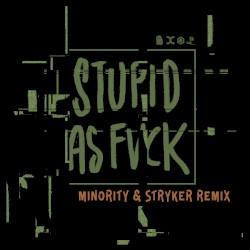 Stupid as Fvck (Minority & Stryker remix)
