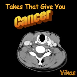 Takes That Give You Cancer