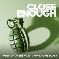 Part 1: Horseshoes & Hand Grenades