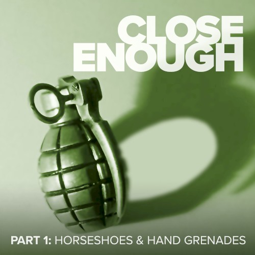 Part 1: Horseshoes & Hand Grenades