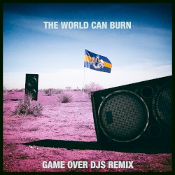 The World Can Burn (Game Over DJs remix)
