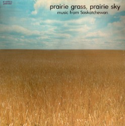 Prairie Grass, Prairie Sky: Music From Saskatchewan