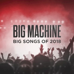 Big Machine: Big Songs of 2018