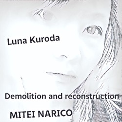 LUNA KURODA demolition and reconstruction by MITEI NARICO