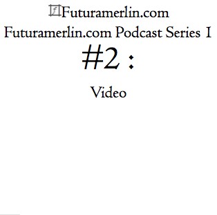 Futuramerlin.com Podcast Series 1 #2 : Video