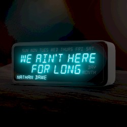 We Ain’t Here for Long