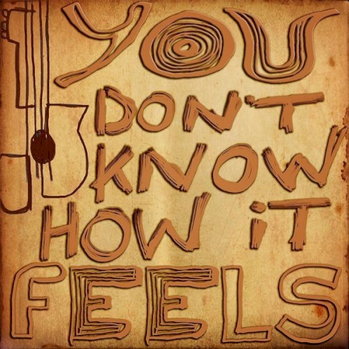 You Don't Know How It Feels