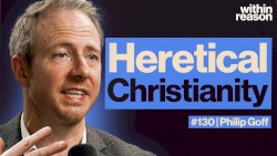 Within Reason #130, “Why I'm a Heretical Christian”