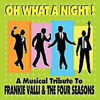 Oh What a Night! A Musical Tribute to Franki Valli & The Four Seasons