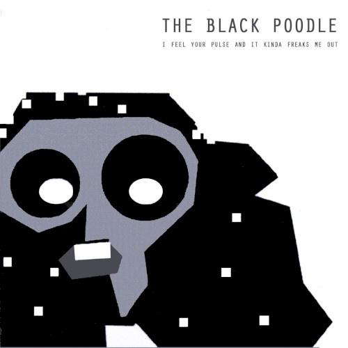 The Black Poodle - I can Feel Your Pulse and It Kinda Freaks Me Out