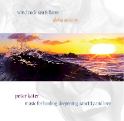 Wind, Rock, Sea & Flame: Aloha Au Ia 'Oe