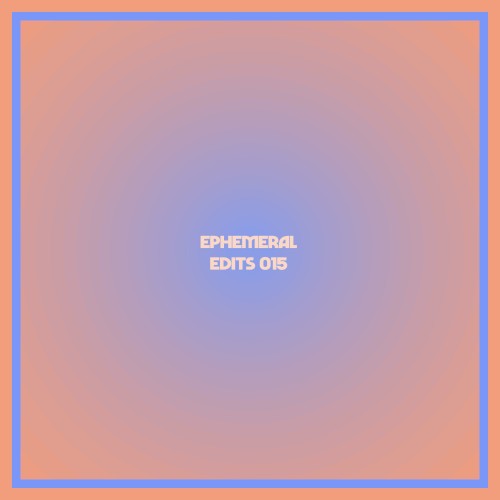 Ephemeral Edits 015