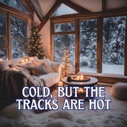 cold, but the tracks are hot