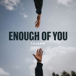 Enough of You
