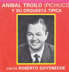 Aníbal Troilo (Pichuco) Canta Roberto Goyeneche