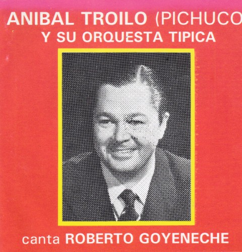 Aníbal Troilo (Pichuco) Canta Roberto Goyeneche