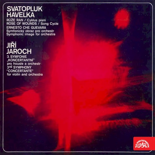 Svatopluk Havelka: Rose of Wounds / Ernesto Che Guevara - Jiri Jaroch: 3rd Symphony "Concertante"