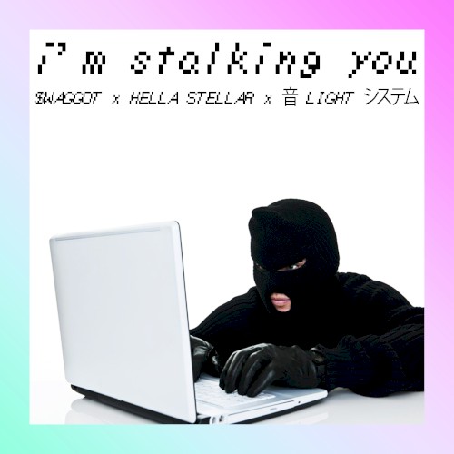 I’M STALKING YOU