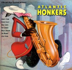 Atlantic Honkers: A Rhythm & Blues Saxophone Anthology