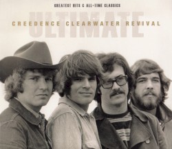 Ultimate Creedence Clearwater Revival: Greatest Hits & All‐Time Classics