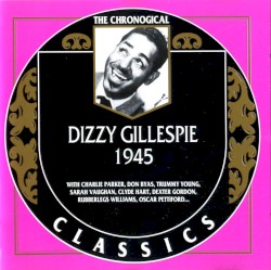 The Chronological Classics: Dizzy Gillespie 1945