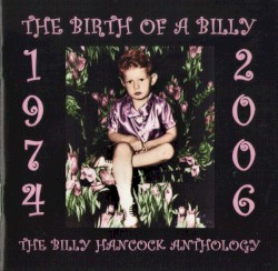 The Birth Of A Billy (1974 - 2006 The Billy Hancock Anthology)