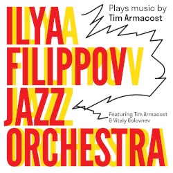Ilya Filippov Jazz Orchestra Plays Music by Tim Armacost