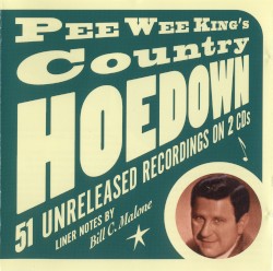 Pee Wee King's Country Hoedown: 51 Unreleased Recordings on 2 CDs