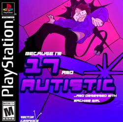 ...Because I'm 17 and Autistic and Obsessed with Machine Girl