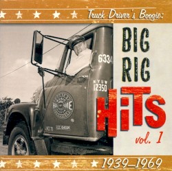 Truck Driver's Boogie: Big Rig Hits, Volume 1: 1939-1969