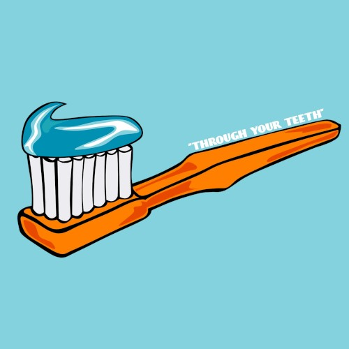 Through Your Teeth