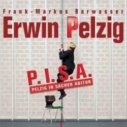 Erwin Pelzig: P.I.S.A. – Pelzig in Sachen Abitur