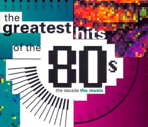 The Greatest Hits of the 80s: The Decade, the Music