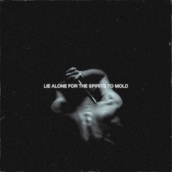 Lie Alone For The Spirits To Mold