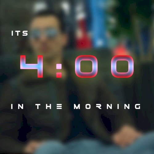 Its 4 in the Morning