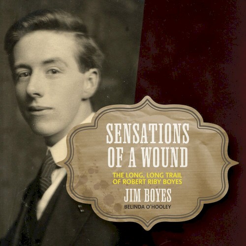 Sensations of a Wound - The Long, Long Trail of Robert Riby Boyes