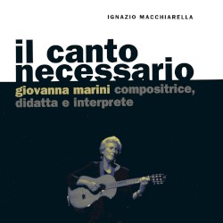 Il canto necessario: Giovanna Marini compositrice, didatta e interprete (A cura di Ignazio Macchiarella)